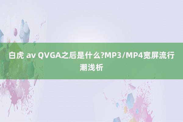 白虎 av QVGA之后是什么?MP3/MP4宽屏流行潮浅析