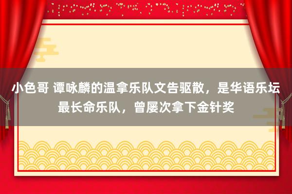 小色哥 谭咏麟的温拿乐队文告驱散，是华语乐坛最长命乐队，曾屡次拿下金针奖